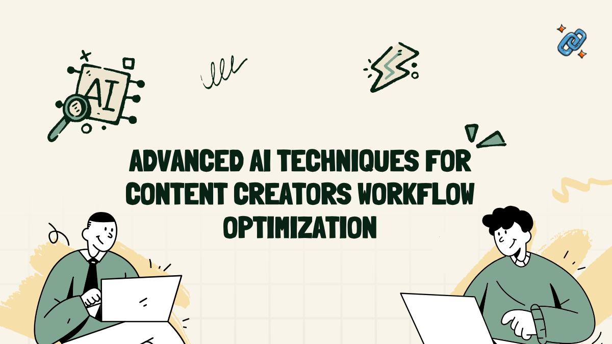 Advanced AI Techniques for Content Creators Workflow Optimization